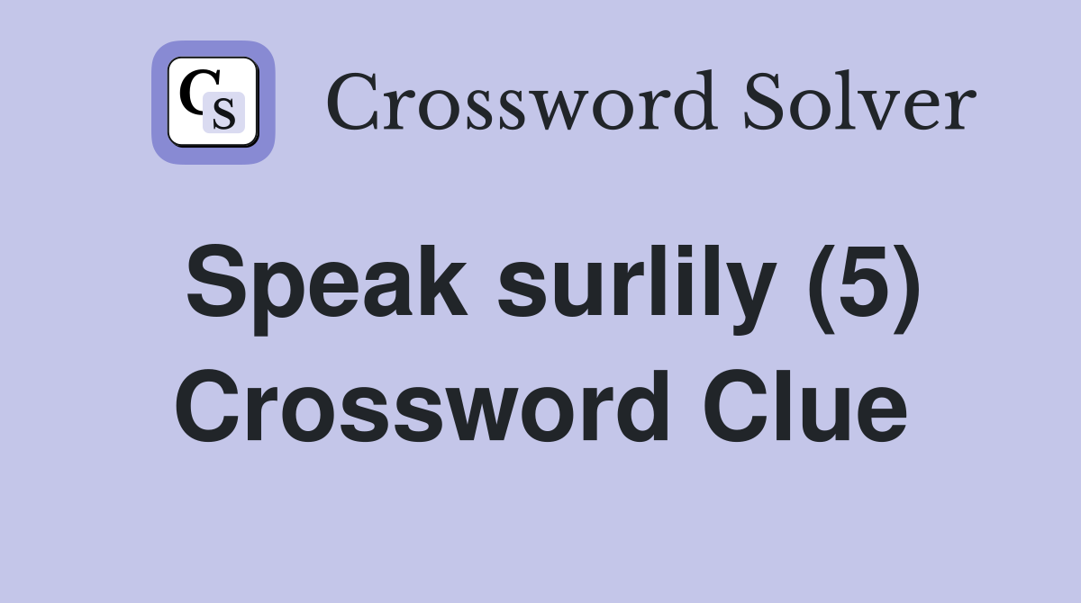 Speak surlily (5) Crossword Clue Answers Crossword Solver